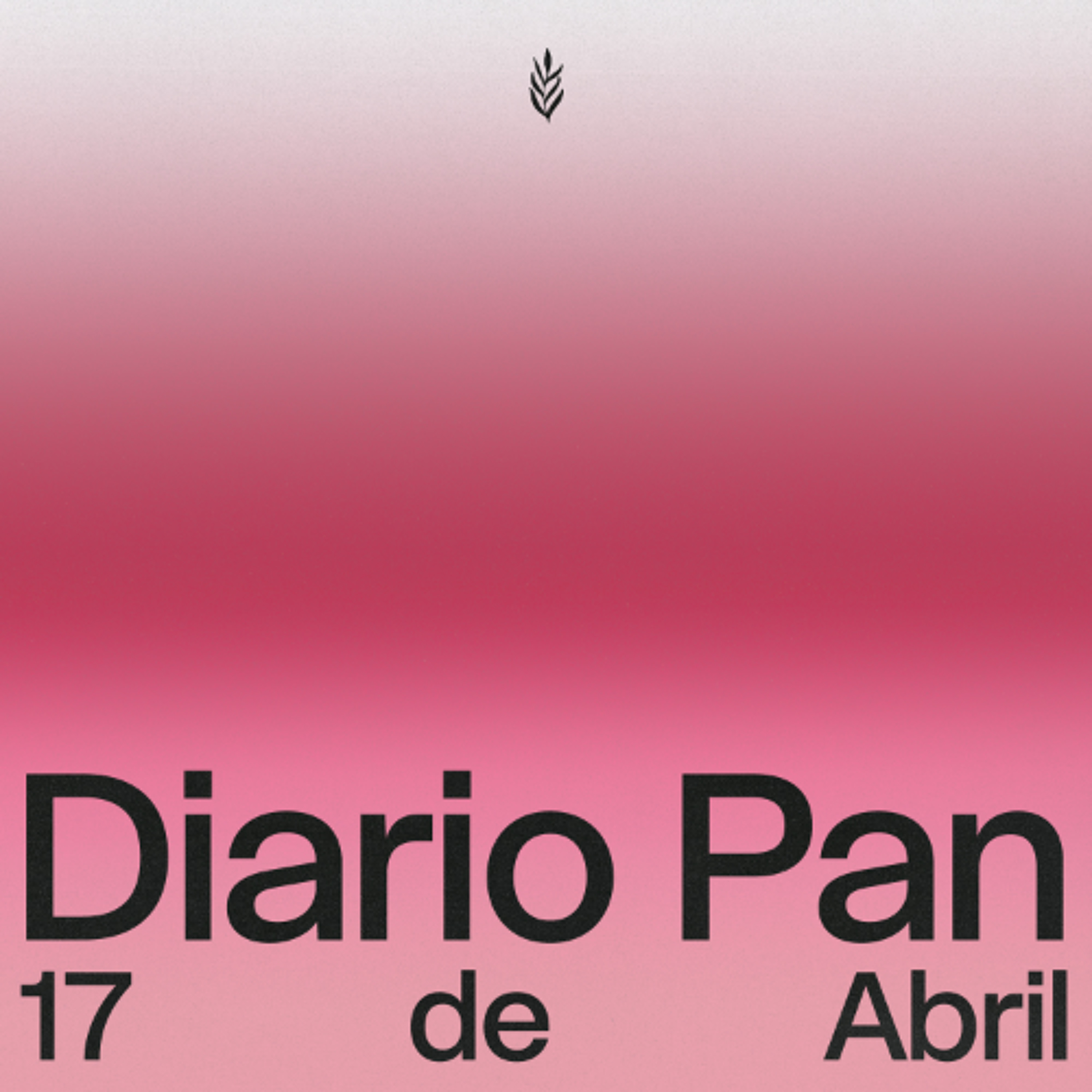Devocional Diario Pan 17 de Abril #DiarioPan
