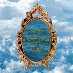 NOT TODAY w/ Mimz the Magnificent & IONOYOUTELLME