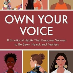 ❤pdf Own Your Voice: 8 Emotional Habits That Empower Women to Be Seen, Heard, and