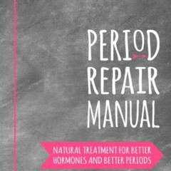 [ACCESS] EPUB 💌 Period Repair Manual: Natural Treatment for Better Hormones and Bett