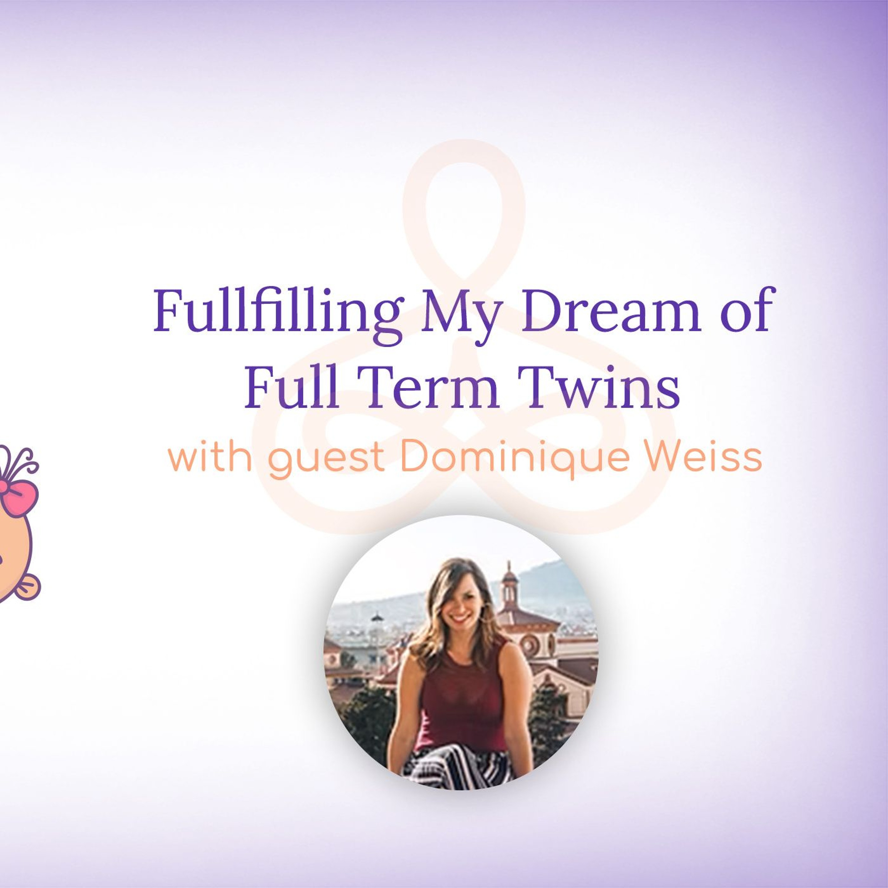 "Fulfilling my dream of full term twins" - with Dominique Weiss