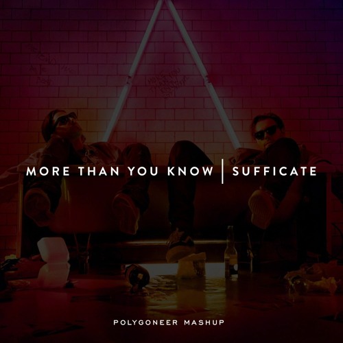 More Than You Know | Sufficate (Polygoneer Mashup)