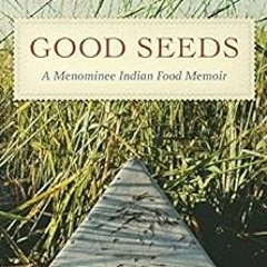 [READ] EBOOK 📜 Good Seeds: A Menominee Indian Food Memoir by Thomas Pecore Weso [EPU