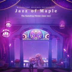 The Raindrop Flower (Jazz Ver.)｜메이플스토리 (MapleStory) OST : Jazz of Maple