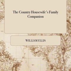 Books ✔️ Download The Country Housewife's Family Companion Or Profitable Directions for Whatever