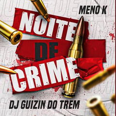 MC Meno K - Noite De Crime ( DJ Guizin do Trem )