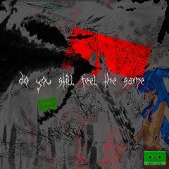do you still feel the same ft. ughvexx [radkoun + nihil]