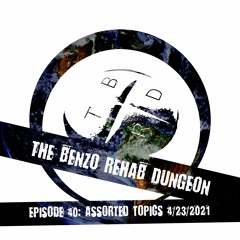 The Benzo Rehab Dungeon Ep 40 - Assorted Topics 4/23/2021