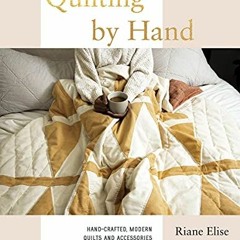 READ KINDLE ✉️ Quilting by Hand: Hand-Crafted, Modern Quilts and Accessories for You