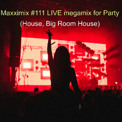 Maxximix #111 LIVE megamix for Party (House, Big Room House)