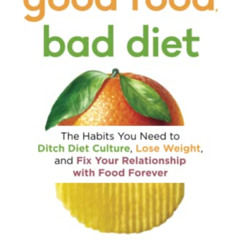 [DOWNLOAD] KINDLE 📩 Good Food, Bad Diet: The Habits You Need to Ditch Diet Culture,