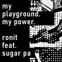 my playground. my power. [ronit feat. sugar pa]