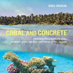 [Download] EPUB 💞 Coral and Concrete: Remembering Kwajalein Atoll between Japan, Ame