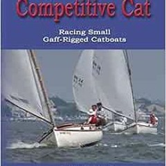 [GET] KINDLE 🗸 the Competitive Cat, Racing Small Gaff-Rigged Catboats by Bill Welch