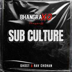 Sub Culture | Ghost X Rav Chohan | BhangraXO | Side A