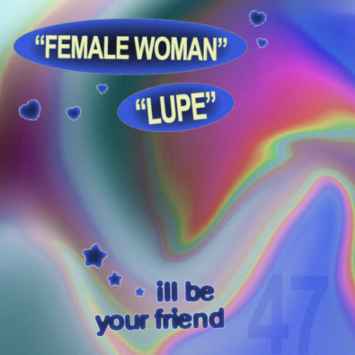 ill be your friend w/ Lupe & Female Woman