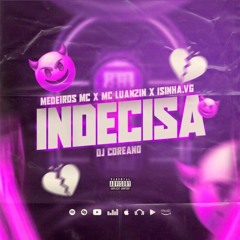 INDECISA - MEDEIROS MC, MC LUANZIN & ISINHA VG ( DJ COREANO )