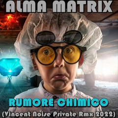 ALMA MATRIX - Rumore Chimico - Vincent Noise Private Rmx 2022  "Free Download"