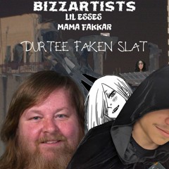 DURTEE FAKEN SLAT (Lil Esses Mama Fakkar & Bizzartists)