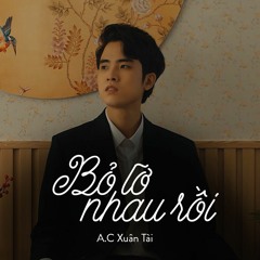 A.C Xuân Tài | Bỏ Lỡ Nhau Rồi