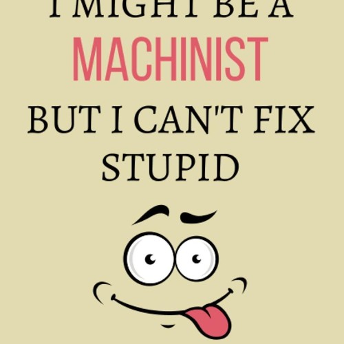 read i might be a machinist but i can't fix stupid: machinist notebook jour