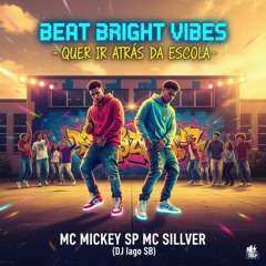 BEAT BRIGHT VIBES - QUER IR ATRÁS DA ESCOLA - MC MICKEY SP _ MC SILLVER ( DJ iago SB)(MP3_160K).mp3