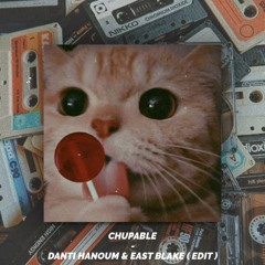 Chupable - Danti Hanoum & East Blake (Edit)