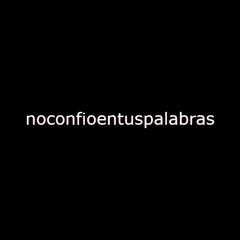 noconfioentuspalabras