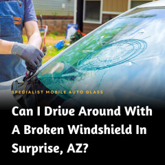 Can I Drive Around With A Broken Windshield In Surprise, AZ?
