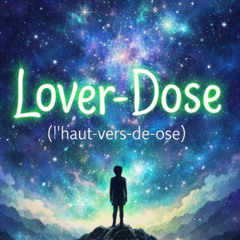 Lover-Dose (l’haut vers de l’ose)