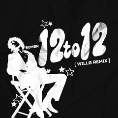 SOMBR - 12 TO 12 (WILLØ REMIX)