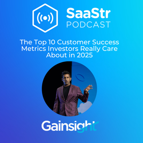 SaaStr 794: The Top 10 Customer Success Metrics Investors Care About in 2025 with Gainsight CEO Nick Mehta