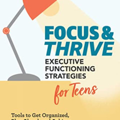 GET KINDLE 💞 Focus and Thrive: Executive Functioning Strategies for Teens: Tools to