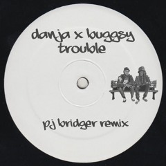 Danja X Buggsy - Trouble (Pj Bridger Remix)