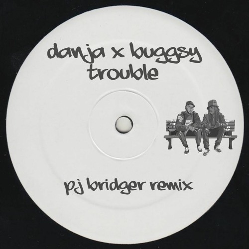 Danja X Buggsy - Trouble (Pj Bridger Remix Dub) Radio Edit