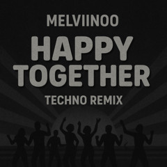 HAPPY TOGETHER (HARD) TECHNO REMIX / MELVIINOO