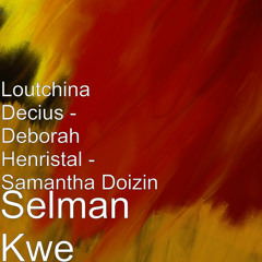 Selman Kwe - Loutchina Decius feat Deborah Henristal - Samantha Doizin