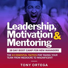 [GET] [KINDLE PDF EBOOK EPUB] Leadership, Motivation & Mentoring: 28 Day Boot Camp for New Managers: