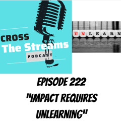 CTS-Episode 222-Impact Requires Unlearning