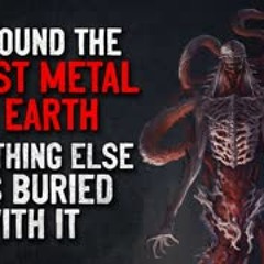 "We Found the Rarest Metal on Earth. Something Else was Buried With It" Creepypasta