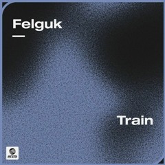 Felguk - Train (SYN23 Remix)