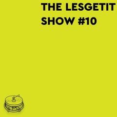 THE LESGETIT SHOW #10 | estakada99