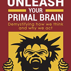 DOWNLOAD EBOOK 📑 Unleash Your Primal Brain: Demystifying How We Think and Why We Act