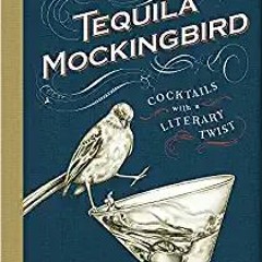 Download ⚡️ (PDF) Tequila Mockingbird: Cocktails with a Literary Twist Online Book