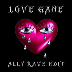 LOVE GAME - ALLY RAVE EDIT (FREE DL)