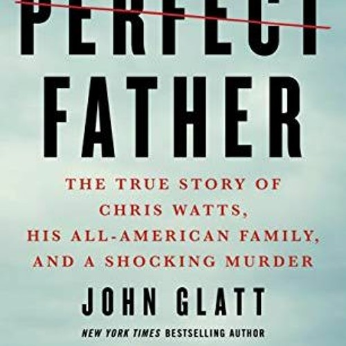 ACCESS KINDLE 📒 The Perfect Father: The True Story of Chris Watts, His All-American