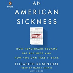 READ [PDF EBOOK EPUB KINDLE] An American Sickness: How Healthcare Became Big Business and How You Ca