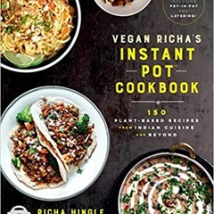 Download ⚡️ (PDF) Vegan Richa's Instant Pot™ Cookbook: 150 Plant-based Recipes from Indian Cuisine a