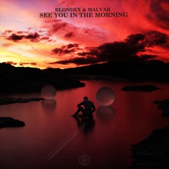 Blondex & Malvar - See You In The Morning