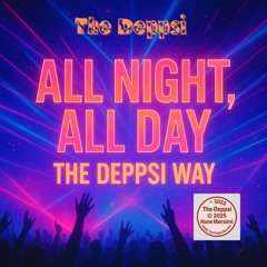 All night,All Day The Deppsi Way